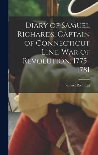 Cover image for Diary of Samuel Richards, Captain of Connecticut Line, War of Revolution, 1775-1781