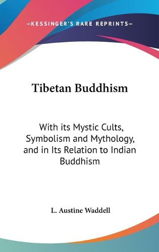 Cover image for Tibetan Buddhism: With Its Mystic Cults, Symbolism and Mythology, and in Its Relation to Indian Buddhism