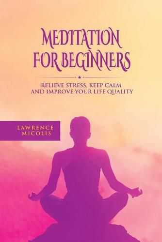 Cover image for Meditation For Beginners: Relieve Stress, Keep Calm and Improve Your Life Quality