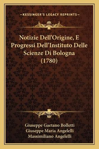 Cover image for Notizie Dell'origine, E Progressi Dell'instituto Delle Scienze Di Bologna (1780)