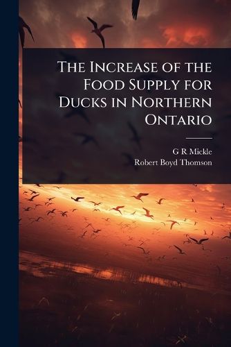 Cover image for The Increase of the Food Supply for Ducks in Northern Ontario