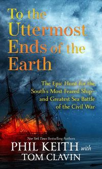 Cover image for To the Uttermost Ends of the Earth: The Epic Hunt for the South's Most Feared Ship--And Greatest Sea Battle of the Civil War