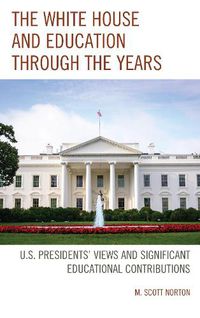 Cover image for The White House and Education through the Years: U.S. Presidents' Views and Significant Educational Contributions