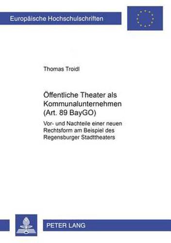 Cover image for Oeffentliche Theater ALS Kommunalunternehmen (Art. 89 Baygo): Vor- Und Nachteile Einer Neuen Rechtsform Am Beispiel Des Regensburger Stadttheaters