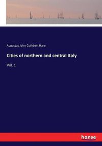 Cover image for Cities of northern and central Italy: Vol. 1