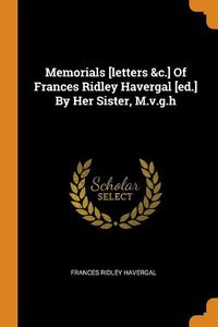 Cover image for Memorials [letters &c.] of Frances Ridley Havergal [ed.] by Her Sister, M.V.G.H