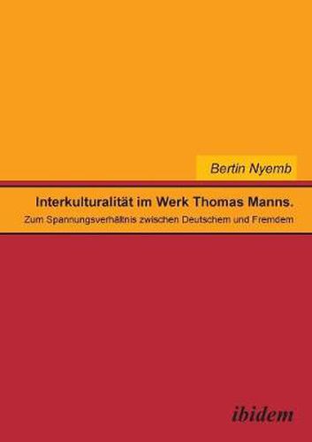 Cover image for Interkulturalitat im Werk Thomas Manns. Zum Spannungsverhaltnis zwischen Deutschem und Fremdem