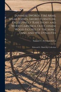 Cover image for Japanese Swords, Fire Arms, Spear Points, Sword Furniture, Exceedingly Rare Ivory and Wood Carvings, Old Chinese Wood Figures of the Ming, Tang and Wei Dynasties; Edmund G. Hamersly Collection