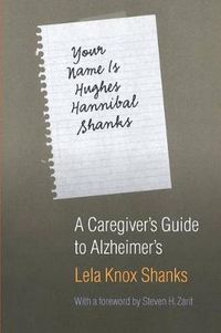 Cover image for Your Name Is Hughes Hannibal Shanks: A Caregiver's Guide to Alzheimer's