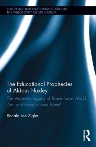 Cover image for The Educational Prophecies of Aldous Huxley: The Visionary Legacy of Brave New World, Ape and Essence and Island