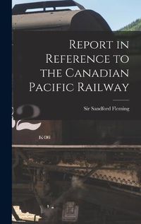 Cover image for Report in Reference to the Canadian Pacific Railway [microform]