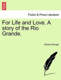 Cover image for For Life and Love. a Story of the Rio Grande.