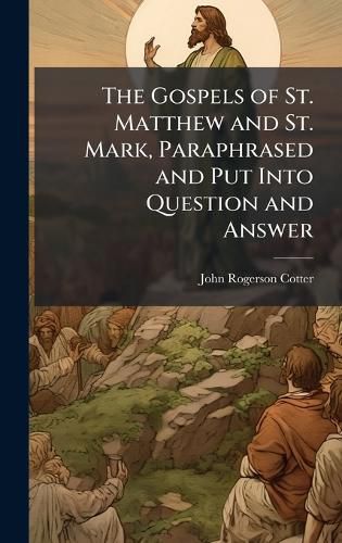 Cover image for The Gospels of St. Matthew and St. Mark, Paraphrased and Put Into Question and Answer