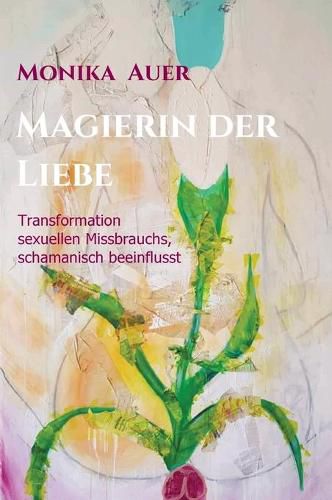 Cover image for Magierin der Liebe: Transformation sexuellen Missbrauchs, schamanisch beeinflusst
