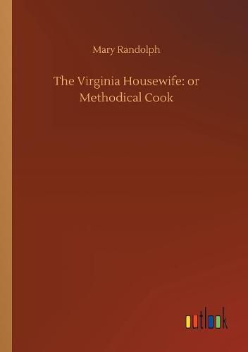 The Virginia Housewife: or Methodical Cook