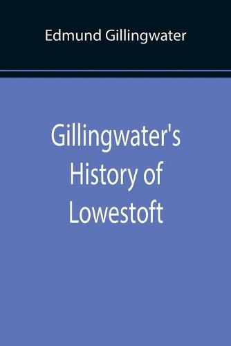 Cover image for Gillingwater's History of Lowestoft