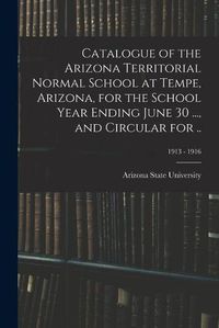 Cover image for Catalogue of the Arizona Territorial Normal School at Tempe, Arizona, for the School Year Ending June 30 ..., and Circular for ..; 1913 - 1916