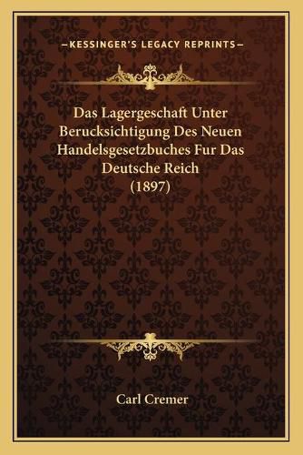 Cover image for Das Lagergeschaft Unter Berucksichtigung Des Neuen Handelsgesetzbuches Fur Das Deutsche Reich (1897)
