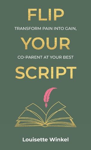 Cover image for Flip Your Script, Transform Pain into Gain, Co-parent At Your Best