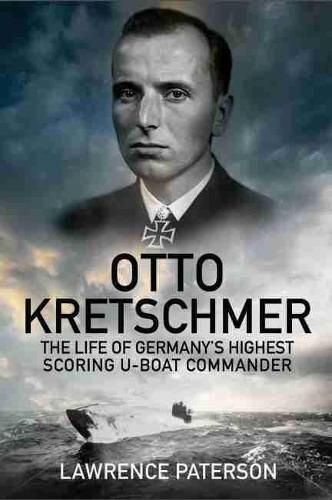 Cover image for Otto Kretschmer: The Life of Germany's Highest Scoring U-boat Commander