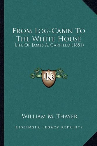 From Log-Cabin to the White House from Log-Cabin to the White House: Life of James A. Garfield (1881) Life of James A. Garfield (1881)