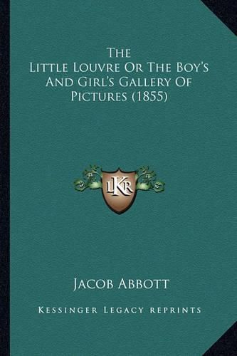 The Little Louvre or the Boy's and Girl's Gallery of Picturethe Little Louvre or the Boy's and Girl's Gallery of Pictures (1855) S (1855)