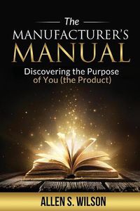 Cover image for The Manufacturer's Manual: Discovering the Purpose of You, the Product