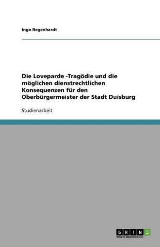 Cover image for Die Loveparde -Tragoedie und die moeglichen dienstrechtlichen Konsequenzen fur den Oberburgermeister der Stadt Duisburg