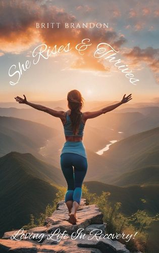 Cover image for She Rises & Thrives, Loving Life In Recovery!