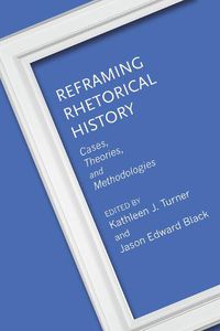 Cover image for Reframing Rhetorical History: Cases, Theories, and Methodologies