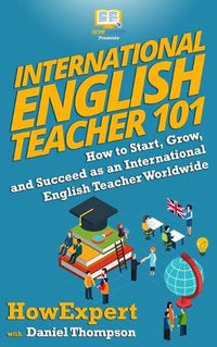 Cover image for International English Teacher 101: How to Start, Grow, and Succeed as an International English Teacher Worldwide