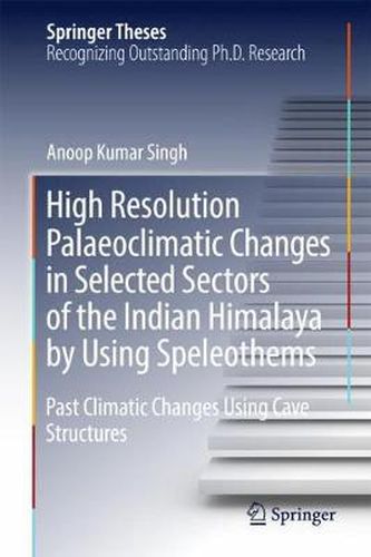 Cover image for High Resolution Palaeoclimatic Changes in Selected Sectors of the Indian Himalaya by Using Speleothems: Past Climatic Changes Using Cave Structures