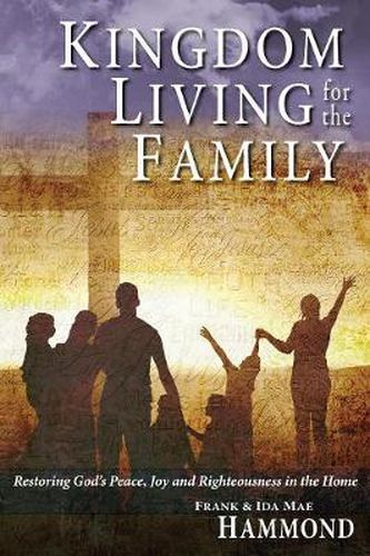 Cover image for Kingdom Living for the Family - Restoring God's Peace, Joy and Righteousness in the Home