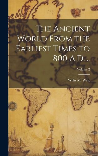 Cover image for The Ancient World From the Earliest Times to 800 A.D. ..; Volume 2