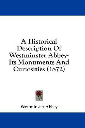 Cover image for A Historical Description of Westminster Abbey: Its Monuments and Curiosities (1872)