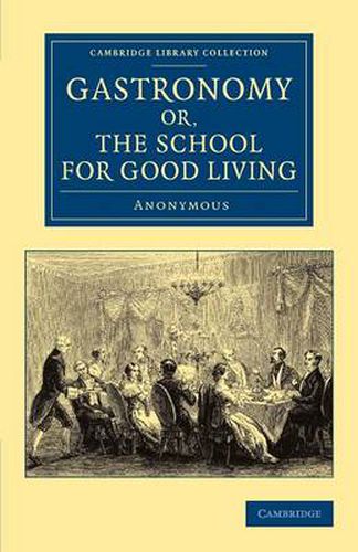 Cover image for Gastronomy; or, The School for Good Living: A Literary and Historical Essay on the European Kitchen, Beginning with Cadmus the Cook and King, and Concluding with the Union of Cookery and Chymistry