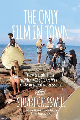 Cover image for The Only Film in Town: How a Little Film With a Big Heart was Made in Rural Nova Scotia