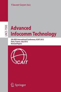 Cover image for Advanced Infocomm Technology: 5th IEEE International Conference, ICAIT 2012, Paris, France, July 25-27, 2012, Revised Selected papers