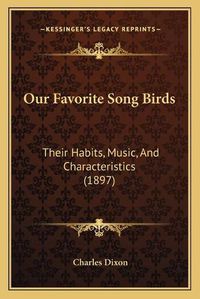 Cover image for Our Favorite Song Birds: Their Habits, Music, and Characteristics (1897)