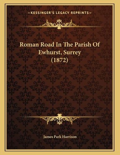 Cover image for Roman Road in the Parish of Ewhurst, Surrey (1872)