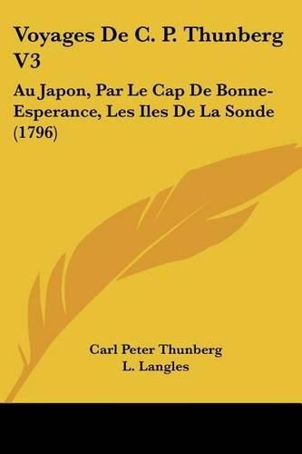 Cover image for Voyages de C. P. Thunberg V3: Au Japon, Par Le Cap de Bonne-Esperance, Les Iles de La Sonde (1796)