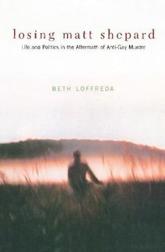 Cover image for Losing Matt Shepard: Life and Politics in the Aftermath of Anti-Gay Murder