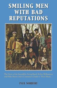 Cover image for Smiling Men with Bad Reputations: The Story of the Incredible String Band, Robin Williamson and Mike Heron and a Consumer's Guide to Their Music