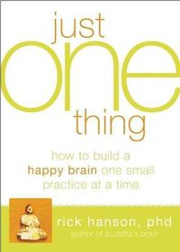 Cover image for Just One Thing: Developing A Buddha Brain One Simple Practice at a Time