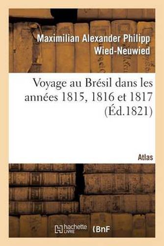 Cover image for Voyage Au Bresil Dans Les Annees 1815, 1816 Et 1817. Atlas