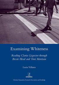 Cover image for Examining Whiteness: Reading Clarice Lispector through Bessie Head and Toni Morrison