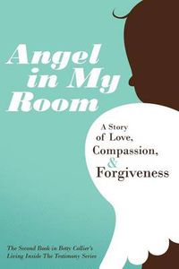 Cover image for Angel in My Room: A Story of Love, Compassion, and Forgiveness