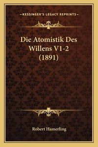 Cover image for Die Atomistik Des Willens V1-2 (1891)