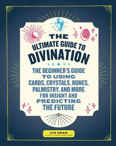 Cover image for The Ultimate Guide to Divination: The Beginner's Guide to Using Cards, Crystals, Runes, Palmistry, and More for Insight and Predicting the Future