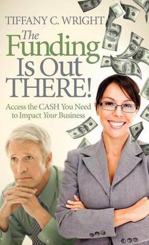 Cover image for The Funding Is Out There!: Access the Cash You Need to Impact Your Business